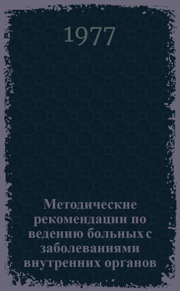 Методические рекомендации по ведению больных с заболеваниями внутренних органов