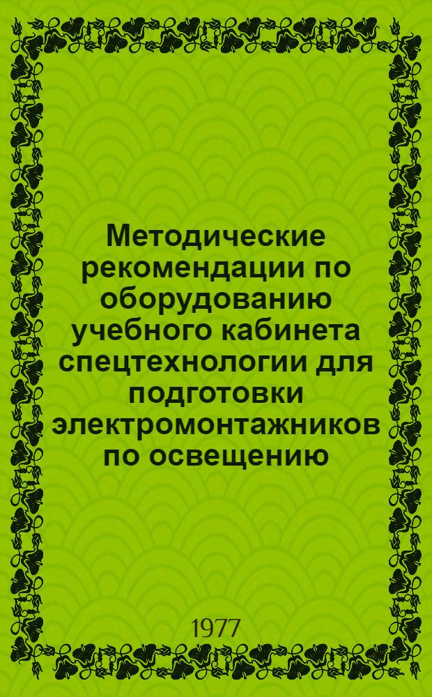 Методические рекомендации по оборудованию учебного кабинета спецтехнологии для подготовки электромонтажников по освещению, осветительным и силовым сетям и электрооборудованию в училищах профтехобразования