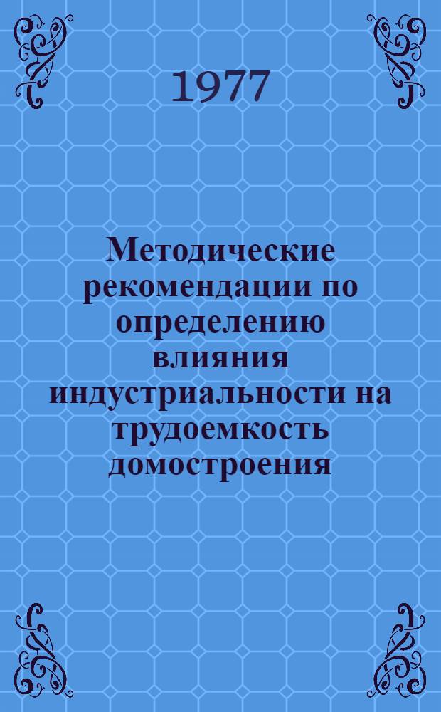 Методические рекомендации по определению влияния индустриальности на трудоемкость домостроения