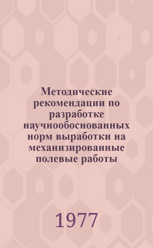 Методические рекомендации по разработке научнообоснованных норм выработки на механизированные полевые работы