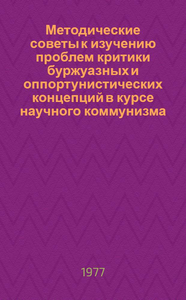 Методические советы к изучению проблем критики буржуазных и оппортунистических концепций в курсе научного коммунизма : Ч. 2