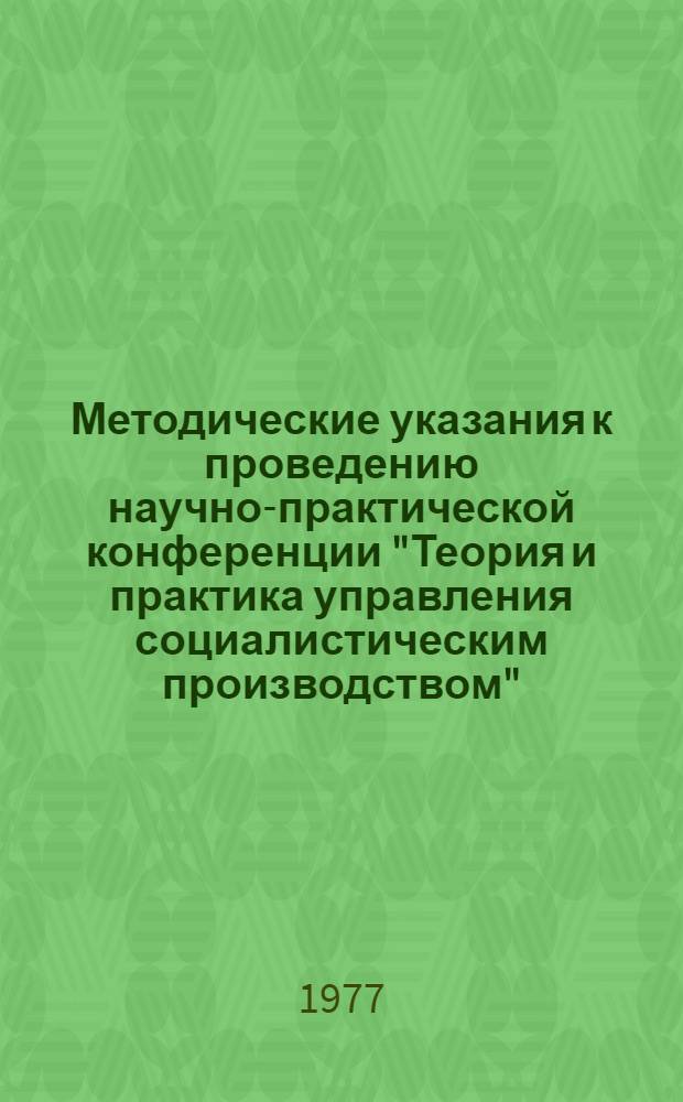 Методические указания к проведению научно-практической конференции "Теория и практика управления социалистическим производством"