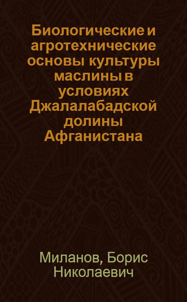 Биологические и агротехнические основы культуры маслины в условиях Джалалабадской долины Афганистана : Автореф. дис. на соиск. учен. степени канд. с.-х. наук : (06.01.07)