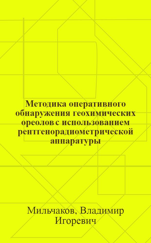 Методика оперативного обнаружения геохимических ореолов с использованием рентгенорадиометрической аппаратуры : (На примере полиметал. и золотосульфидн. месторождений) : Автореф. дис. на соиск. учен. степени канд. геол.-минерал. наук. (04.00. 13)