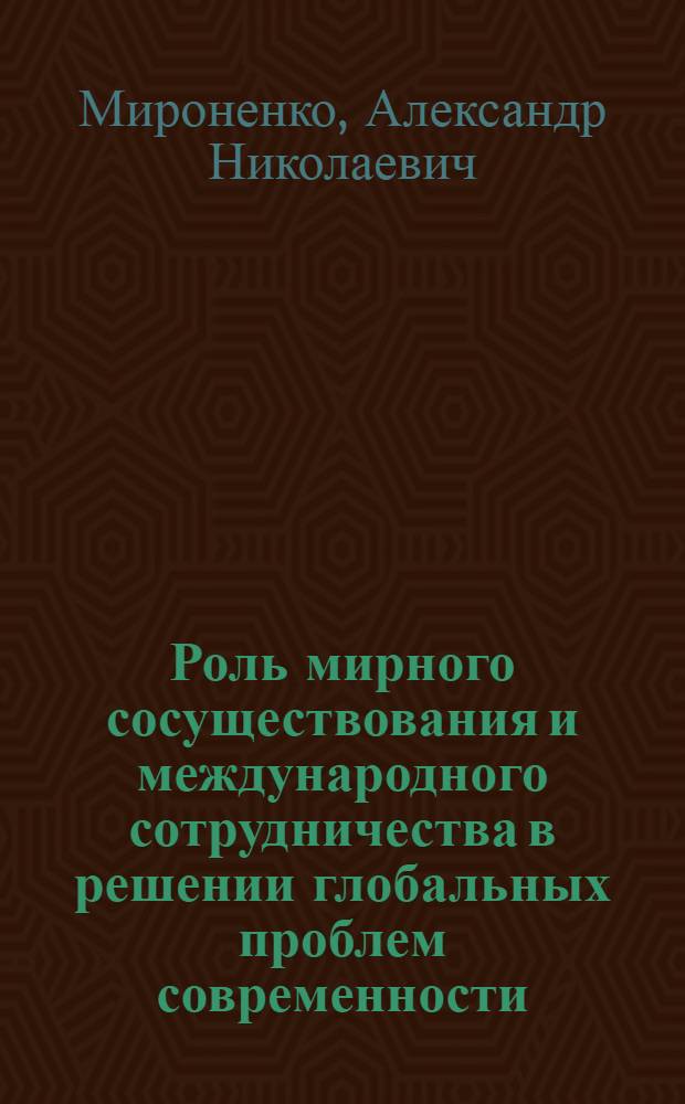 Роль мирного сосуществования и международного сотрудничества в решении глобальных проблем современности : Автореф. дис. на соиск. учен. степени канд. филос. наук : (09.00.02)