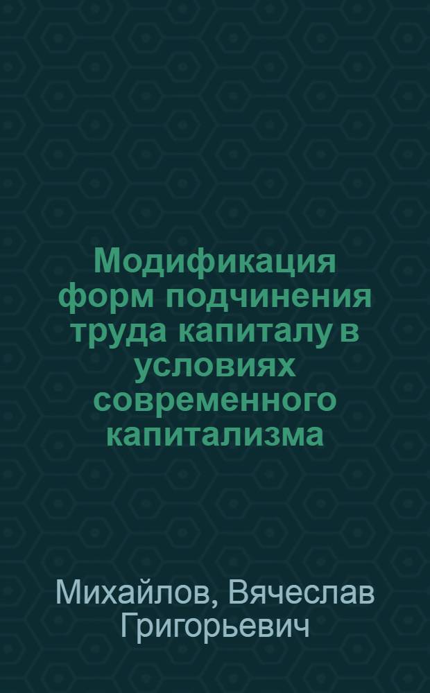 Модификация форм подчинения труда капиталу в условиях современного капитализма : Автореф. дис. на соиск. учен. степени канд. экон. наук : (08.00.01)