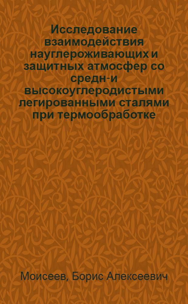 Исследование взаимодействия науглероживающих и защитных атмосфер со средне- и высокоуглеродистыми легированными сталями при термообработке : Автореф. дис. на соиск. учен. степени канд. техн. наук : (05.16.01)