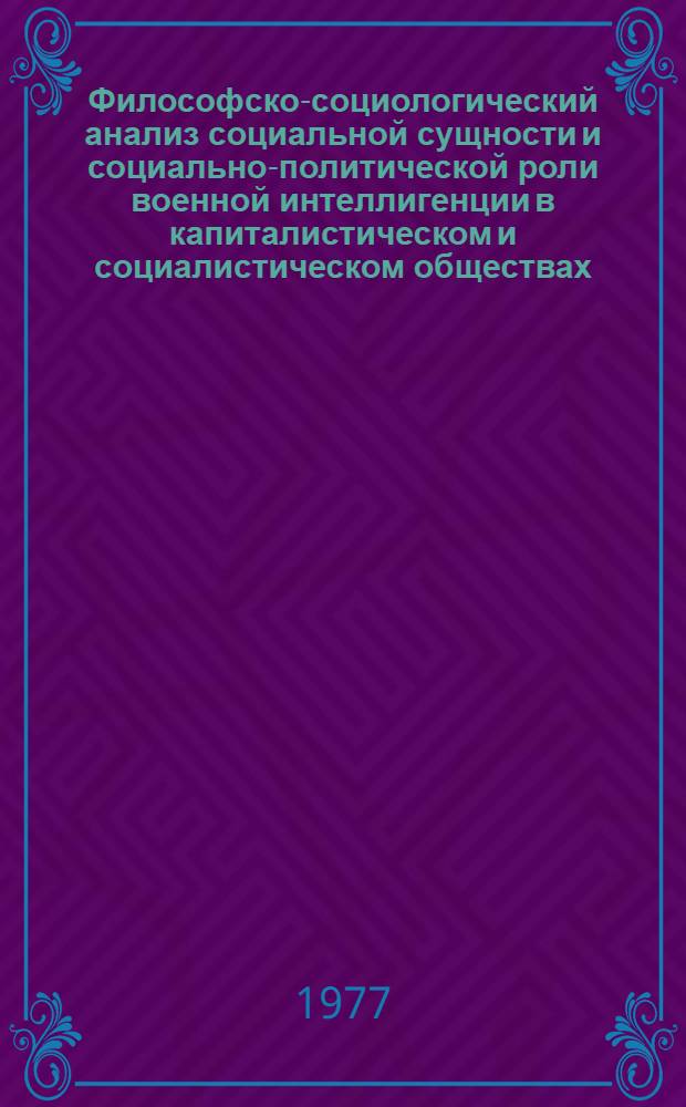 Философско-социологический анализ социальной сущности и социально-политической роли военной интеллигенции в капиталистическом и социалистическом обществах : Автореф. дис. на соиск. учен. степени к. филос. н