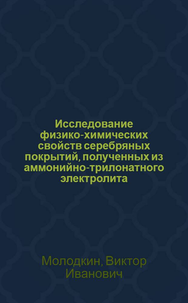 Исследование физико-химических свойств серебряных покрытий, полученных из аммонийно-трилонатного электролита : Автореф. дис. на соиск. учен. степени канд. техн. наук : (05.17.03)