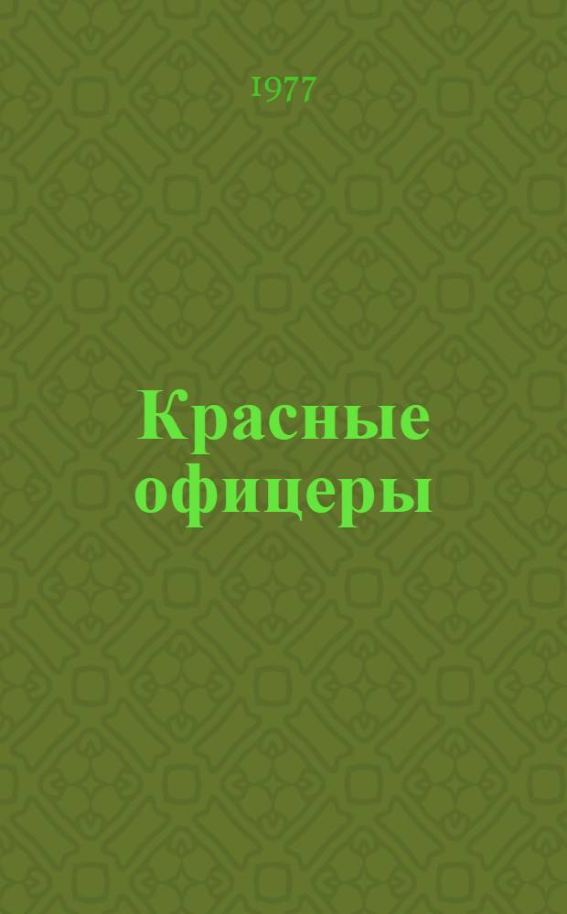 Красные офицеры : Докум. повесть-дилогия о героях Октября : Для сред. и ст. школьного возраста