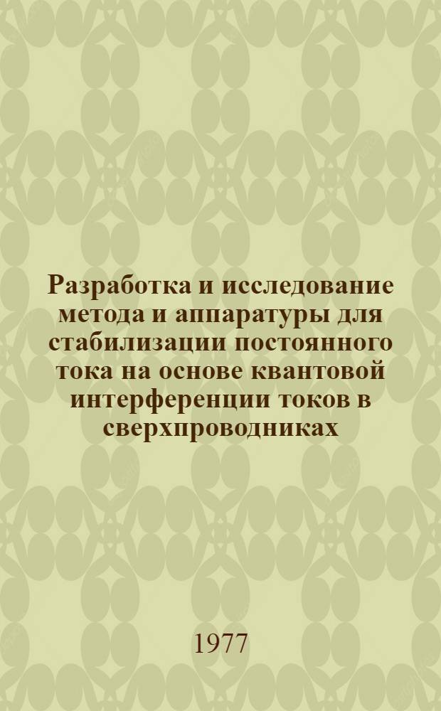 Разработка и исследование метода и аппаратуры для стабилизации постоянного тока на основе квантовой интерференции токов в сверхпроводниках : Автореф. дис. на соиск. учен. степени канд. техн. наук : (05.11.05)