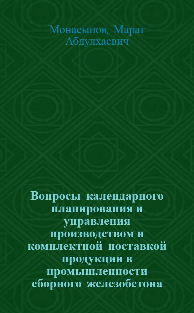 Вопросы календарного планирования и управления производством и комплектной поставкой продукции в промышленности сборного железобетона : (На примере Упр. пром. предприятия Главташкентстроя) : Автореф. дис. на соиск. учен. степени канд. экон. наук : (08.00.13)