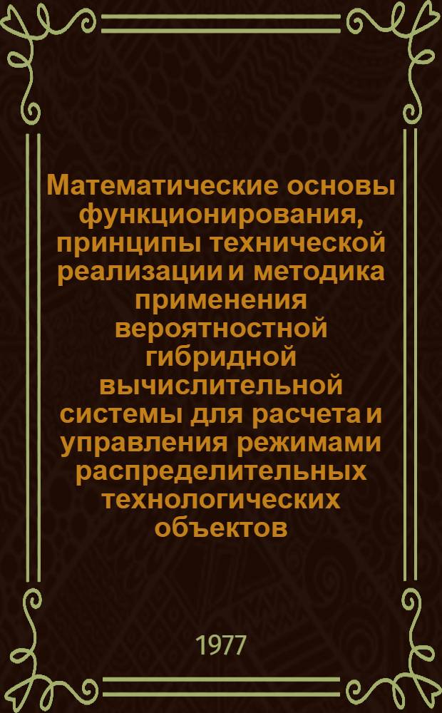 Математические основы функционирования, принципы технической реализации и методика применения вероятностной гибридной вычислительной системы для расчета и управления режимами распределительных технологических объектов : Автореф. дис. на соиск. учен. степени д-ра техн. наук : (05.13.13)