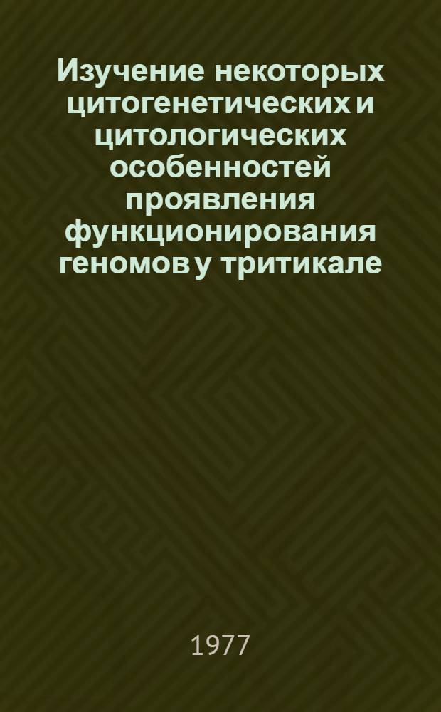 Изучение некоторых цитогенетических и цитологических особенностей проявления функционирования геномов у тритикале : Автореф. дис. на соиск. учен. степени канд. биол. наук : (03.00.15)