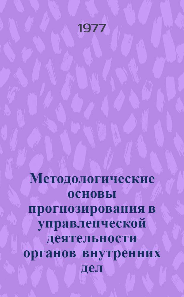 Методологические основы прогнозирования в управленческой деятельности органов внутренних дел : Лекция