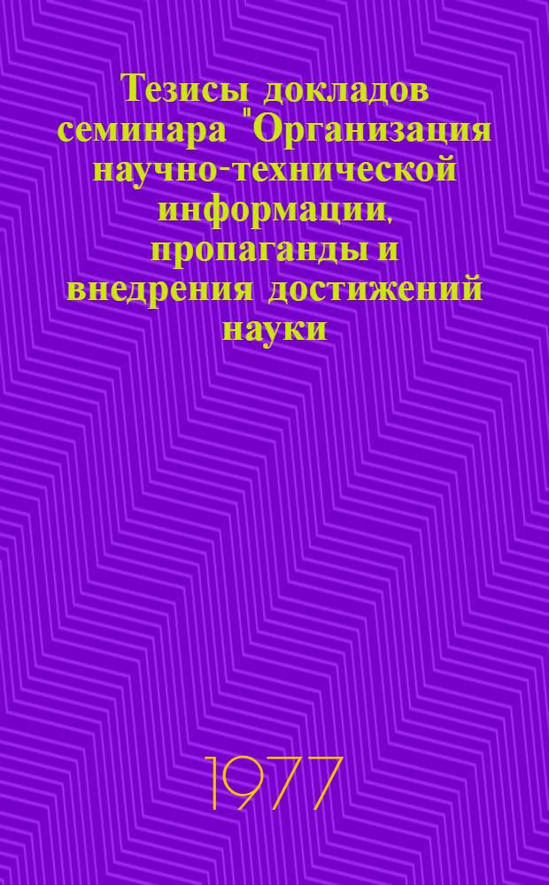 Тезисы докладов семинара "Организация научно-технической информации, пропаганды и внедрения достижений науки, техники и передового опыта в системе Минрыбхоза СССР" (Москва, 22-24 августа 1977 г.)