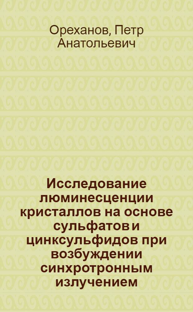 Исследование люминесценции кристаллов на основе сульфатов и цинксульфидов при возбуждении синхротронным излучением : Автореф. дис. на соиск. учен. степени канд. физ.-мат. наук : (01.04.05)