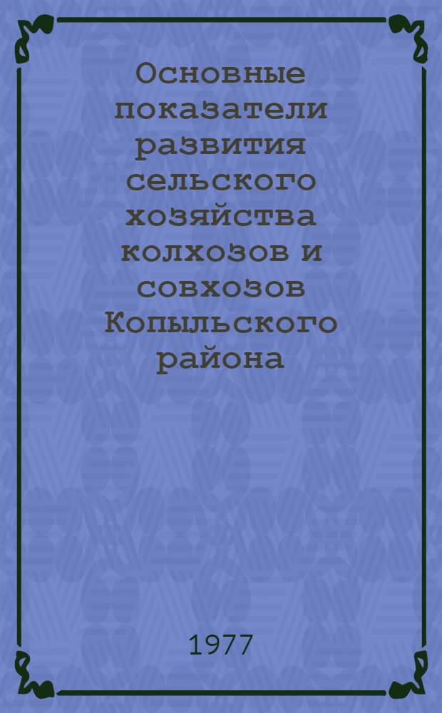 Основные показатели развития сельского хозяйства колхозов и совхозов Копыльского района : (Стат. сборник)