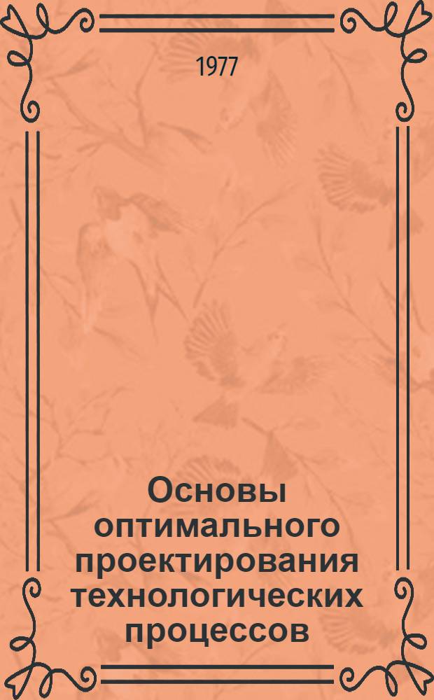 Основы оптимального проектирования технологических процессов : (На примере горячей объемной штамповки) : Рекомендации в помощь слушателям отраслевой системы повышения квалификации по курсу "Автоматизация проектирования технол. процессов" : Вып. 1