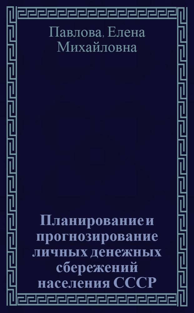 Планирование и прогнозирование личных денежных сбережений населения СССР : Автореф. дис. на соиск. учен. степени к. э. н