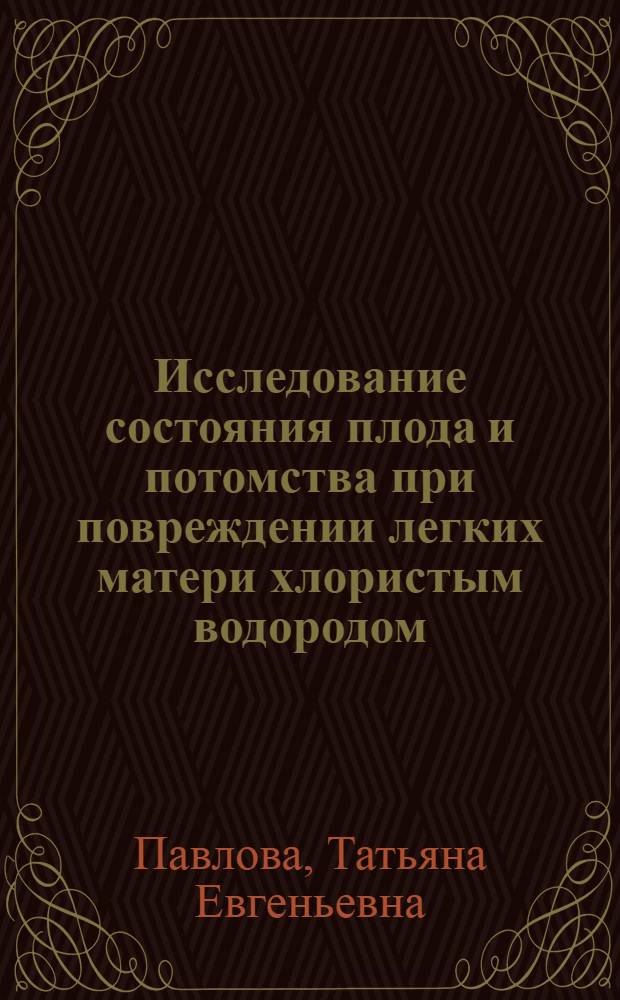 Исследование состояния плода и потомства при повреждении легких матери хлористым водородом (эксперим. исследование) : Автореф. дис. на соиск. учен. степени к. м. н