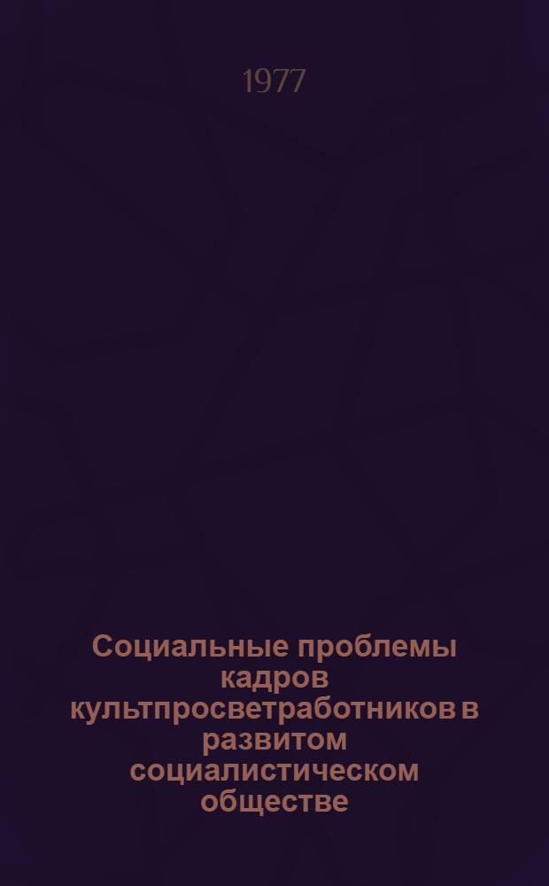 Социальные проблемы кадров культпросветработников в развитом социалистическом обществе : Автореф. дис. на соиск. учен. степени канд. филос. наук : (09.00.02)