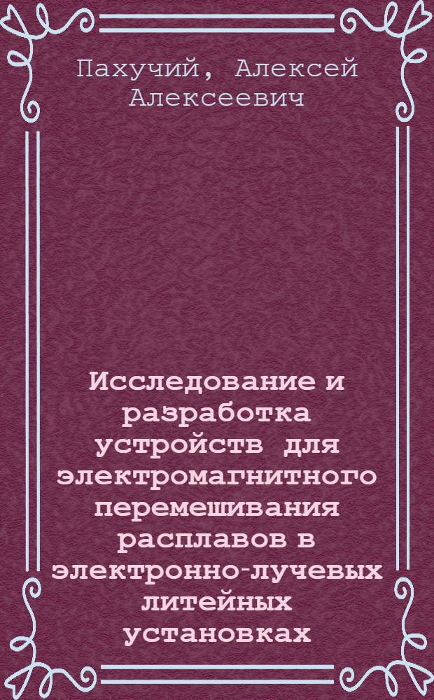 Исследование и разработка устройств для электромагнитного перемешивания расплавов в электронно-лучевых литейных установках : Автореф. дис. на соиск. учен. степени к. т. н