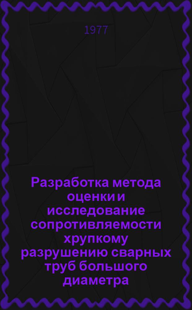 Разработка метода оценки и исследование сопротивляемости хрупкому разрушению сварных труб большого диаметра : Автореф. дис. на соиск. учен. степени канд. техн. наук : (05.04.05)