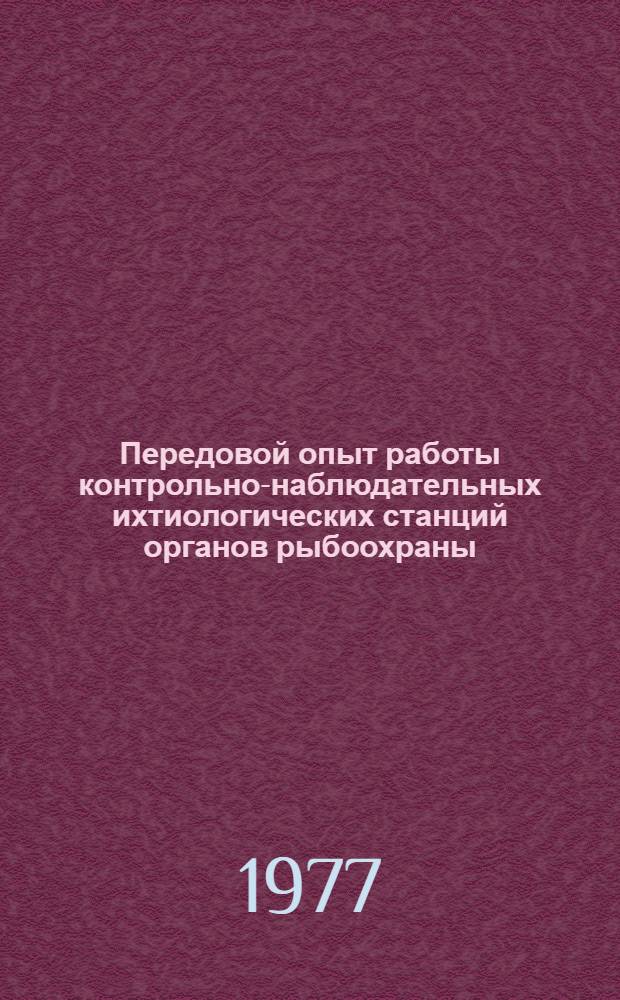 Передовой опыт работы контрольно-наблюдательных ихтиологических станций органов рыбоохраны : (Тезисы докл. участников Совещ.-семинара на ВДНХ СССР, руководителей ихтиол. службы и ст. ихтиологов бассейновых упр. Главрыбвода). Сент. 1977 г