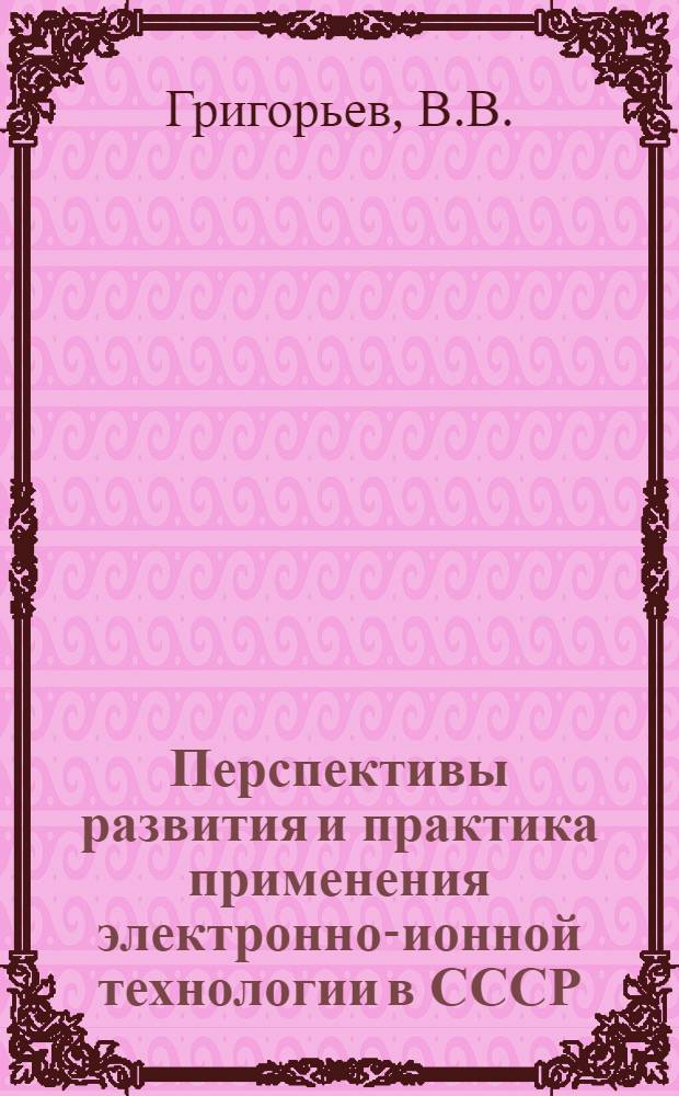 Перспективы развития и практика применения электронно-ионной технологии в СССР