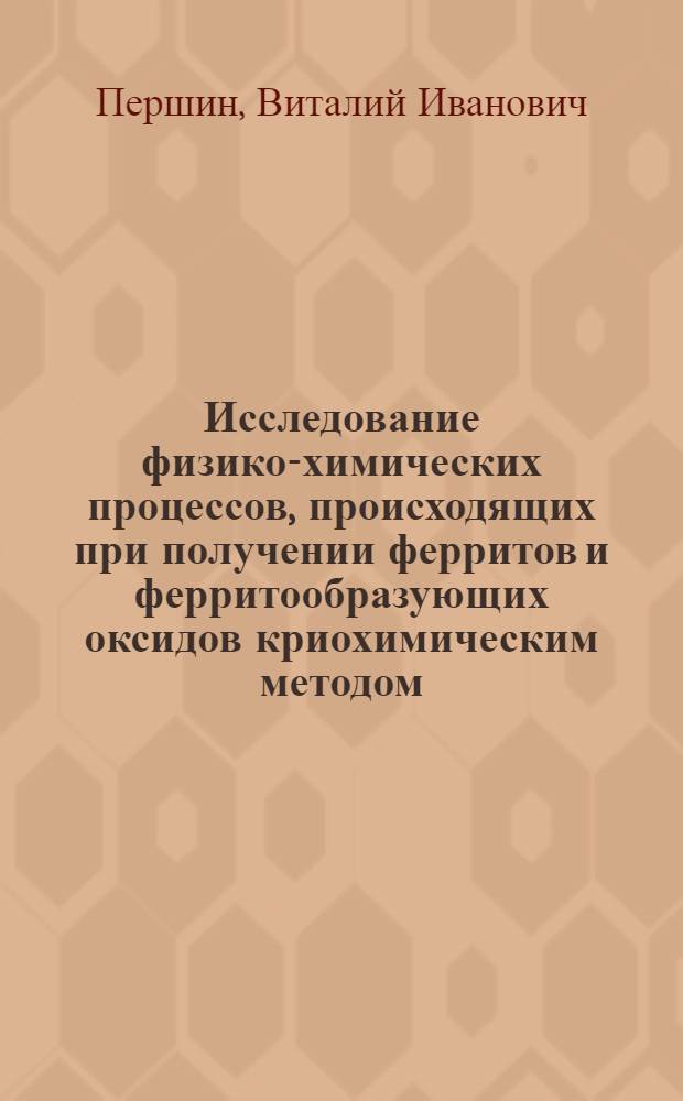 Исследование физико-химических процессов, происходящих при получении ферритов и ферритообразующих оксидов криохимическим методом : Автореф. дис. на соиск. учен. степени к. х. н