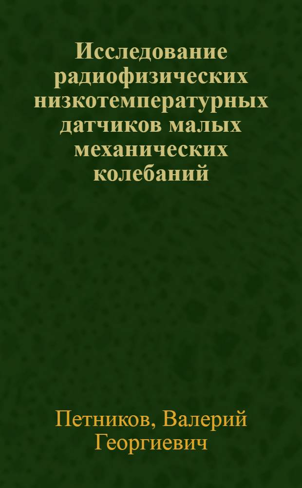Исследование радиофизических низкотемпературных датчиков малых механических колебаний : Автореф. дис. на соиск. учен. степени канд. физ.-мат. наук : (01.04.03)