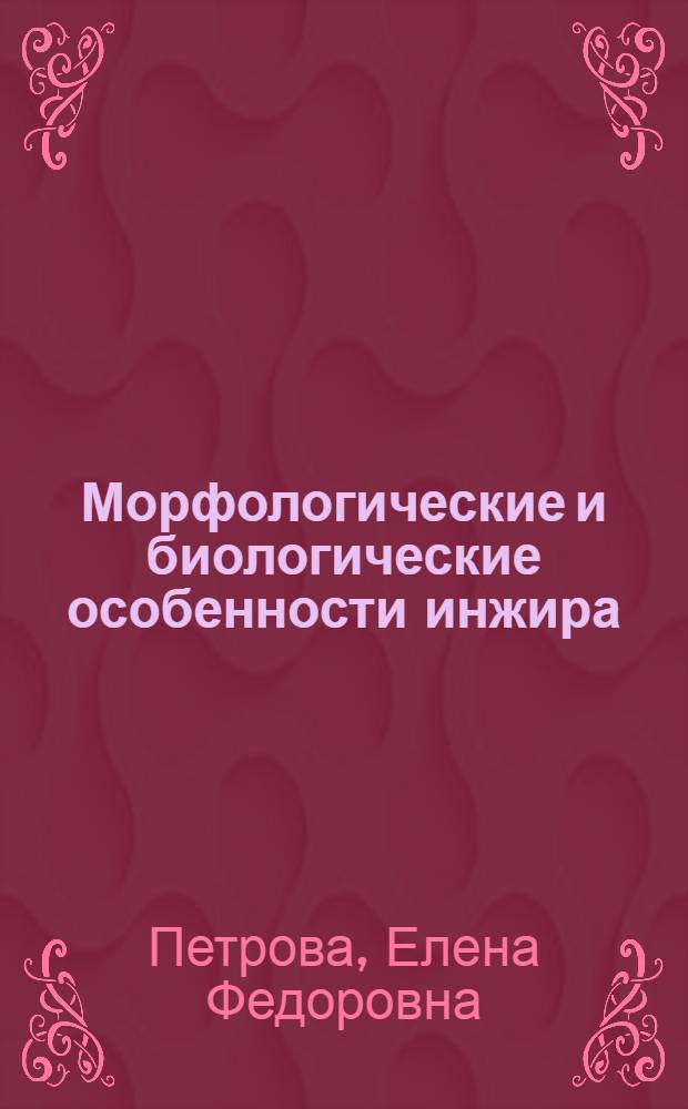 Морфологические и биологические особенности инжира : Автореф. дис. на соиск. учен. степени к. с.-х. н