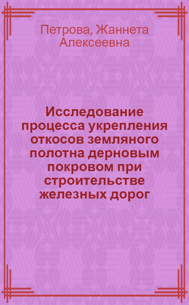 Исследование процесса укрепления откосов земляного полотна дерновым покровом при строительстве железных дорог : Автореф. дис. на соиск. учен. степени канд. техн. наук : (05.22.04)