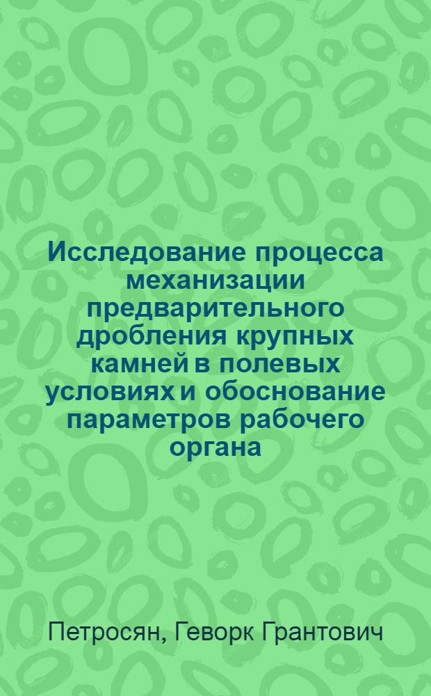 Исследование процесса механизации предварительного дробления крупных камней в полевых условиях и обоснование параметров рабочего органа : Автореф. дис. на соиск. учен. степени канд. техн. наук : (05.20.01)