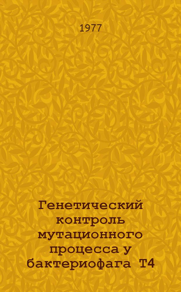 Генетический контроль мутационного процесса у бактериофага Т4 : Автореф. дис. на соиск. учен. степени д-ра биол. наук : (03.00.15)