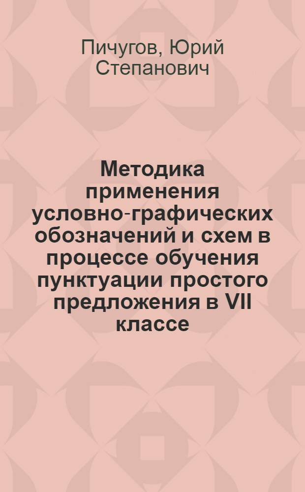 Методика применения условно-графических обозначений и схем в процессе обучения пунктуации простого предложения в VII классе : Автореф. дис. на соиск. учен. степени канд. пед. наук : (13.00.02)
