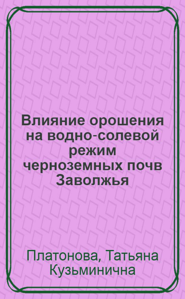 Влияние орошения на водно-солевой режим черноземных почв Заволжья : Автореф. дис. на соиск. учен. степени канд. с.-х. наук : (06.01.02)