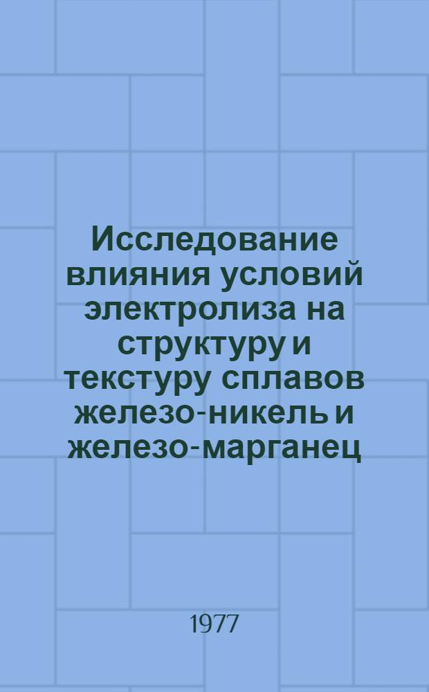 Исследование влияния условий электролиза на структуру и текстуру сплавов железо-никель и железо-марганец : Автореф. дис. на соиск. учен. степени канд. хим. наук : (05.17.03)