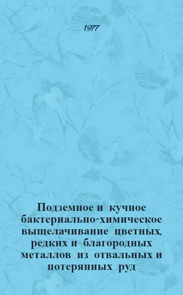 Подземное и кучное бактериально-химическое выщелачивание цветных, редких и благородных металлов из отвальных и потерянных руд : Кн., журн. и патент. лит. на рус. и иностр. яз...