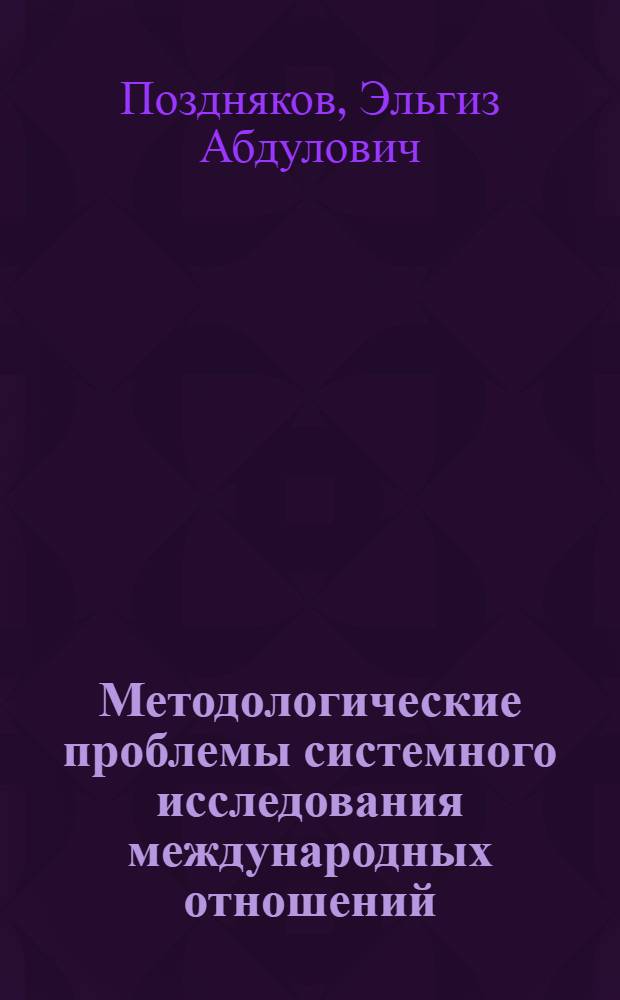 Методологические проблемы системного исследования международных отношений : Автореф. дис. на соиск. учен. степени д. и. н