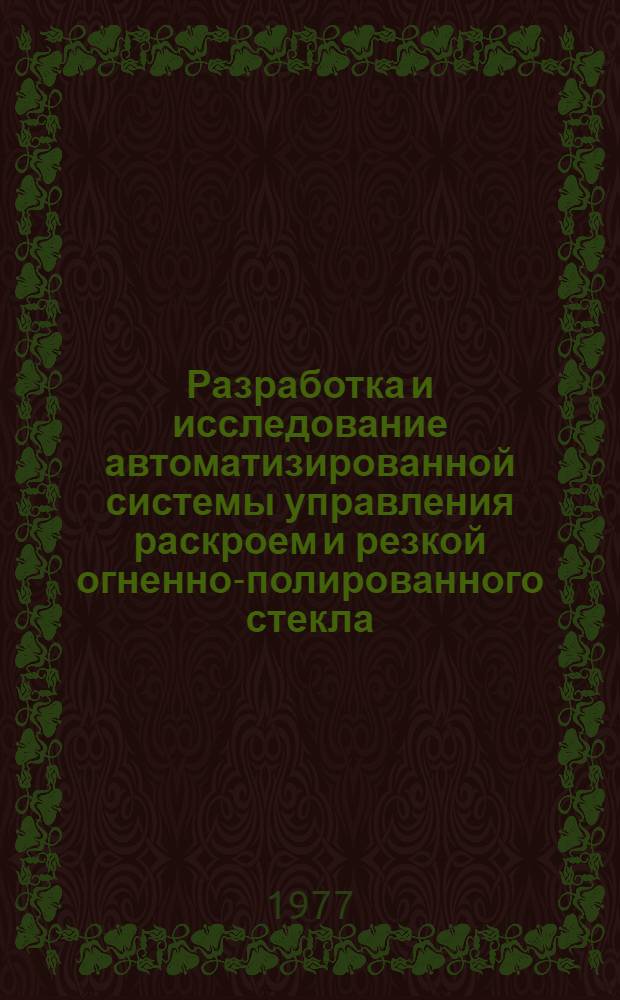 Разработка и исследование автоматизированной системы управления раскроем и резкой огненно-полированного стекла : Автореф. дис. на соиск. учен. степени канд. техн. наук : (05.13.06)