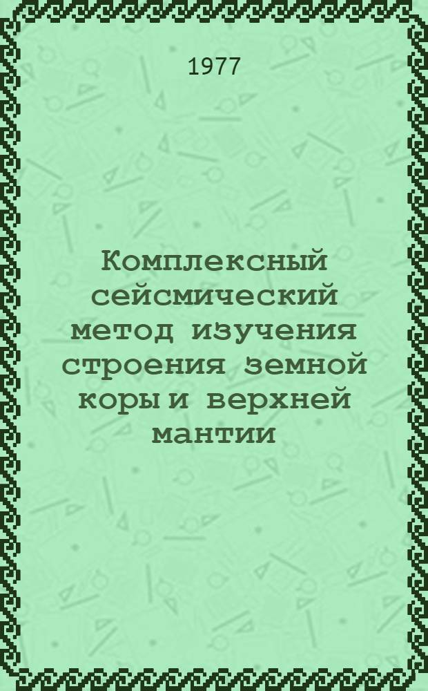 Комплексный сейсмический метод изучения строения земной коры и верхней мантии : Автореф. дис. на соиск. учен. степени д-ра техн. наук : (01.04.12)