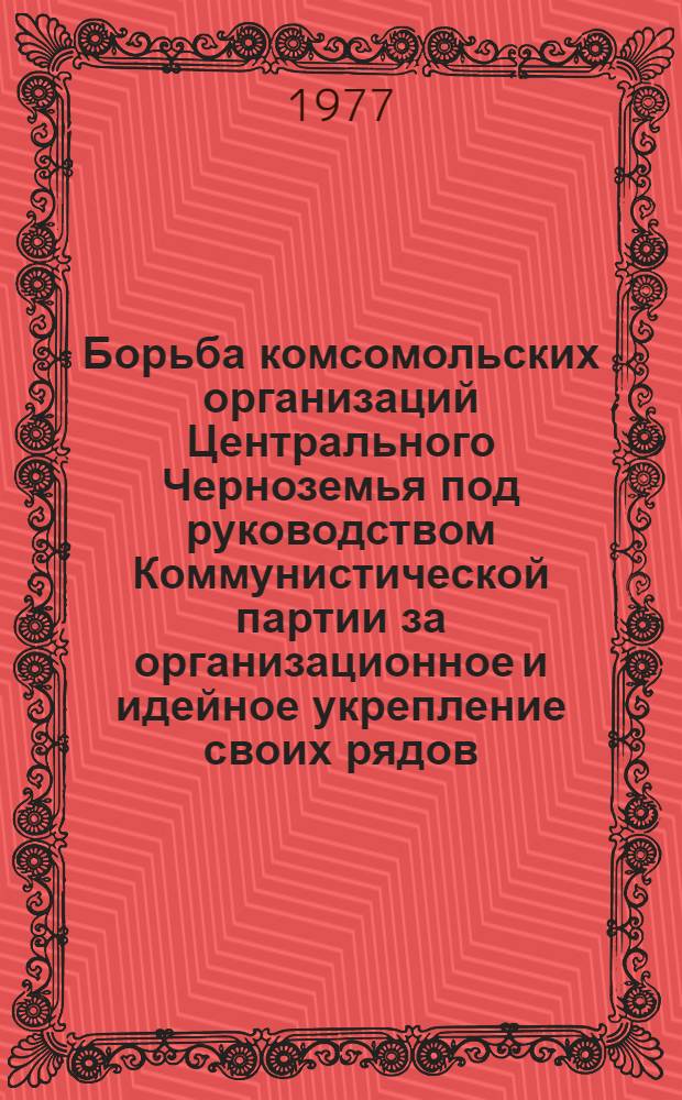 Борьба комсомольских организаций Центрального Черноземья под руководством Коммунистической партии за организационное и идейное укрепление своих рядов (1921-1927 гг.) : Автореф. дис. на соиск. учен. степ. к. и. н