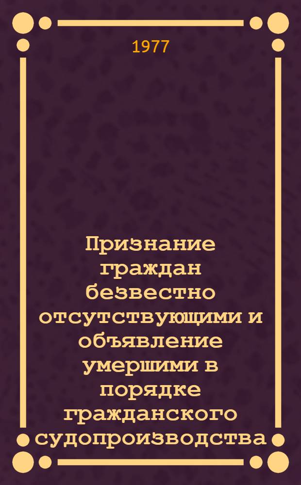 Признание граждан безвестно отсутствующими и объявление умершими в порядке гражданского судопроизводства : Автореф. дис. на соиск. учен. степени канд. юрид. наук : (12.00.03)