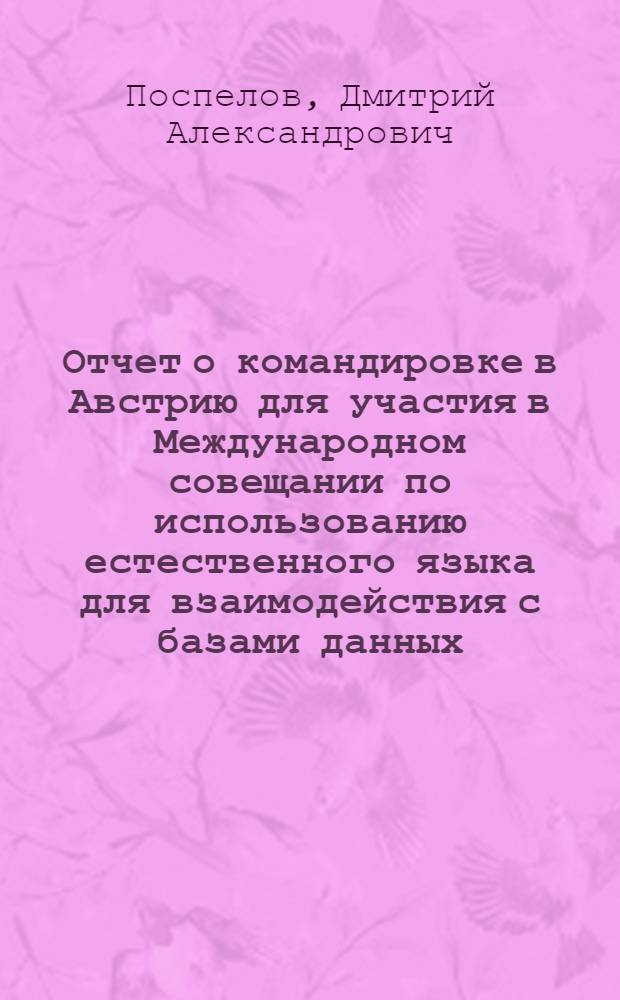 Отчет о командировке в Австрию [для участия в Международном совещании по использованию естественного языка для взаимодействия с базами данных. Лаксенбург. Январь 1977 г.]