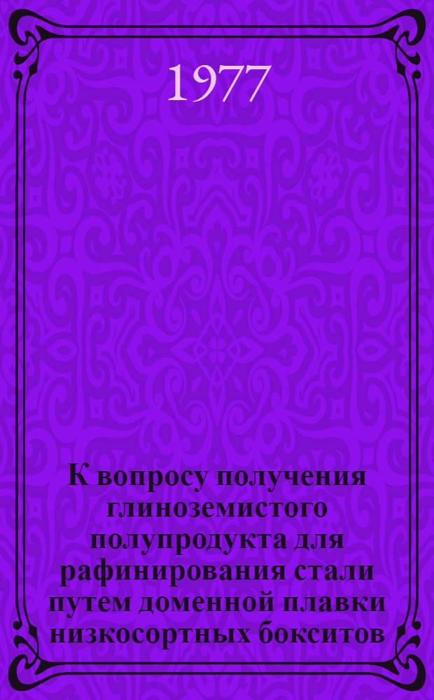 К вопросу получения глиноземистого полупродукта для рафинирования стали путем доменной плавки низкосортных бокситов : Автореф. дис. на соиск. учен. степени канд. техн. наук : (05.16.02)