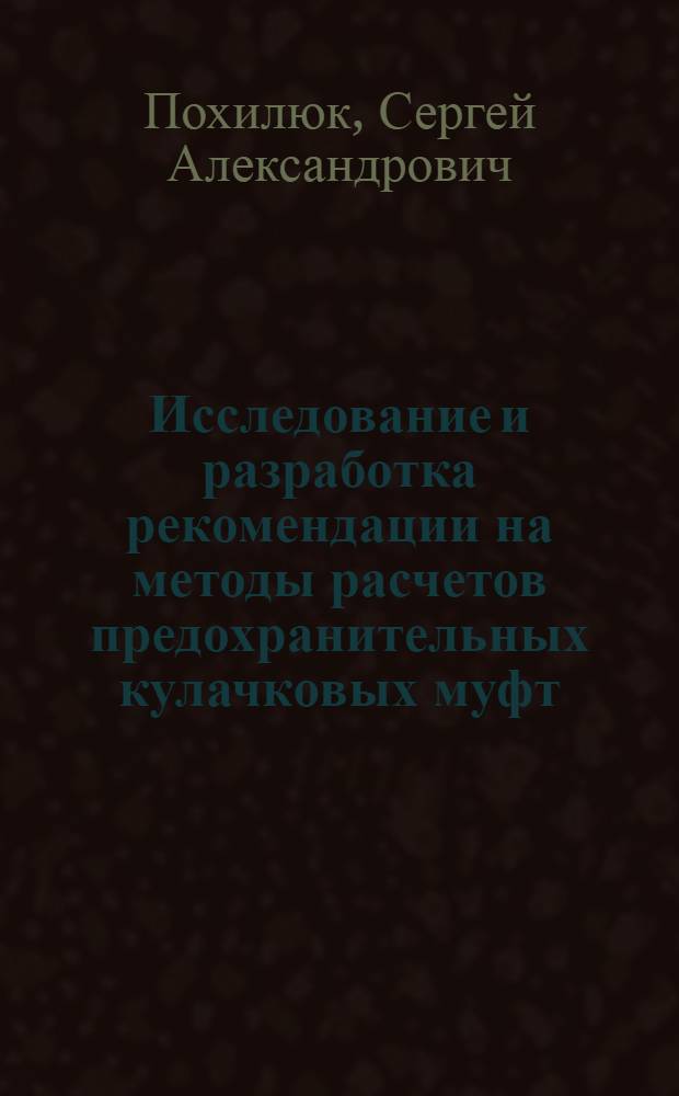 Исследование и разработка рекомендации на методы расчетов предохранительных кулачковых муфт : Автореф. дис. на соиск. учен. степени канд. техн. наук : (05.02.02)