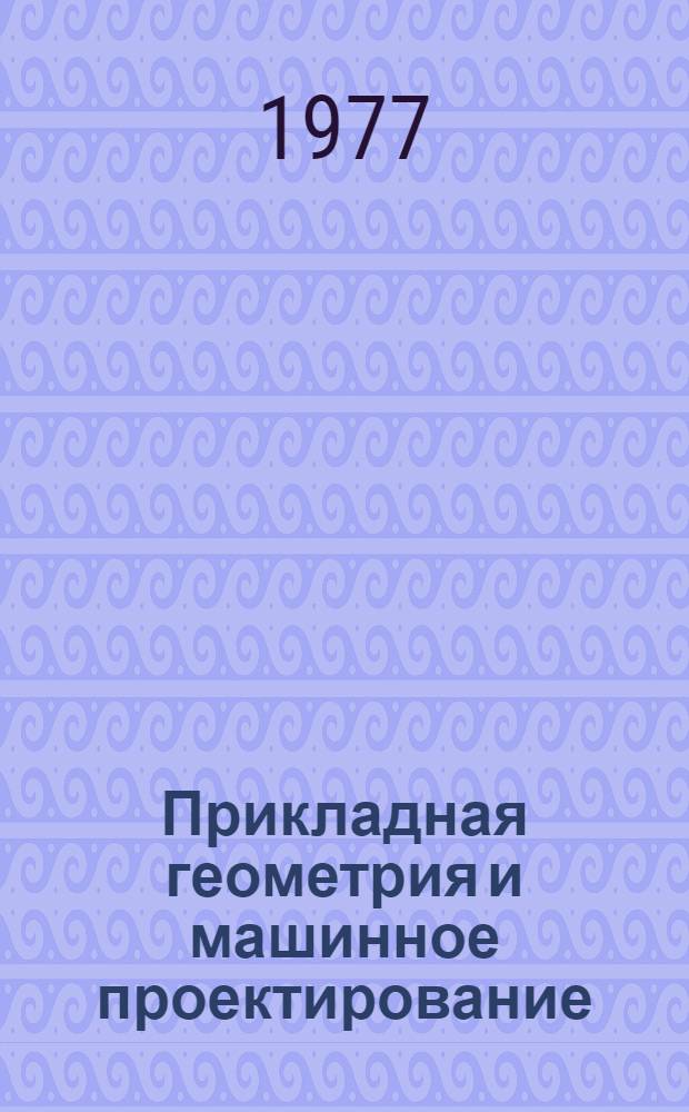 Прикладная геометрия и машинное проектирование : Сборник статей