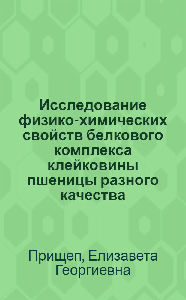 Исследование физико-химических свойств белкового комплекса клейковины пшеницы разного качества : Автореф. дис. на соиск. учен. степени канд. биол. наук : (03.00.04)